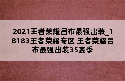 2021王者荣耀吕布最强出装_18183王者荣耀专区 王者荣耀吕布最强出装35赛季